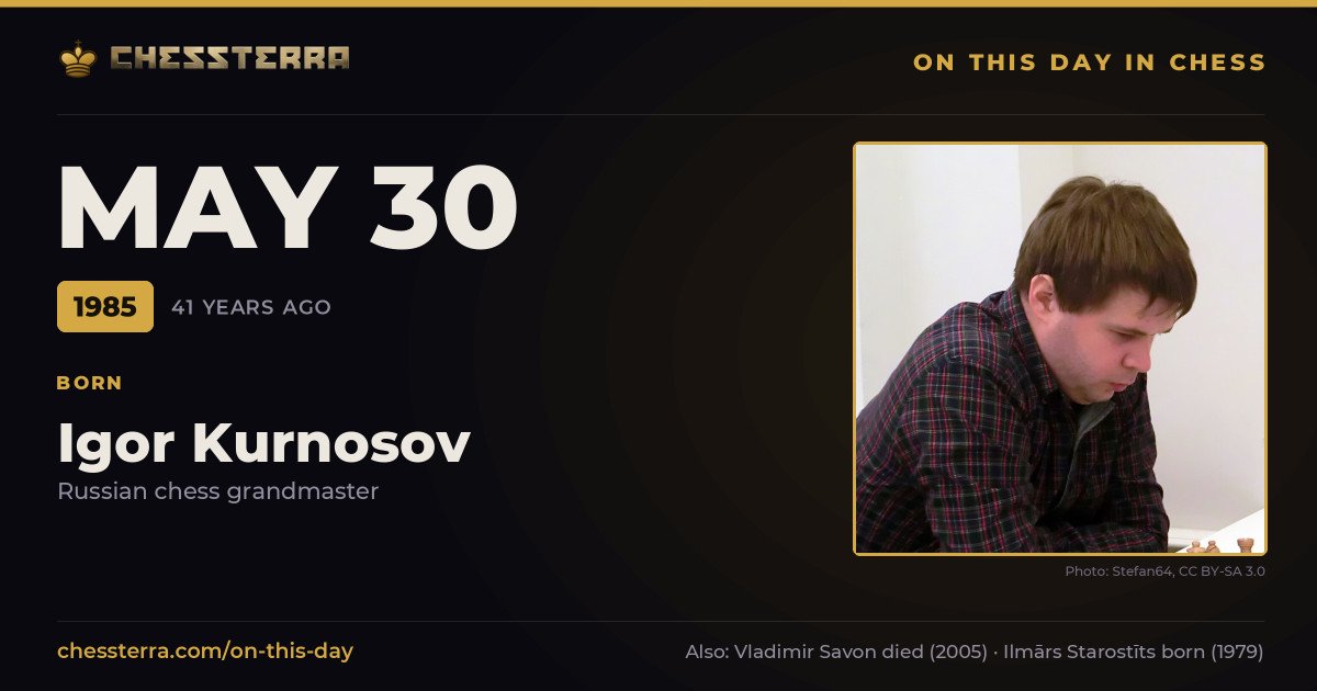 May 30, 1985: Igor Kurnosov was born. On this day in chess history.