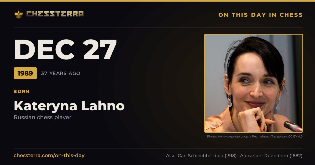 December 27, 1989: Kateryna Lahno was born. On this day in chess history.